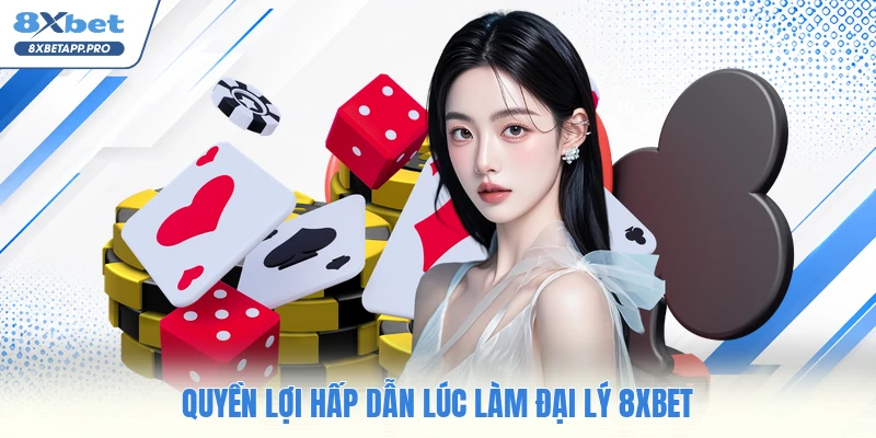 Quyền lợi hấp dẫn lúc làm đại lý 8XBET